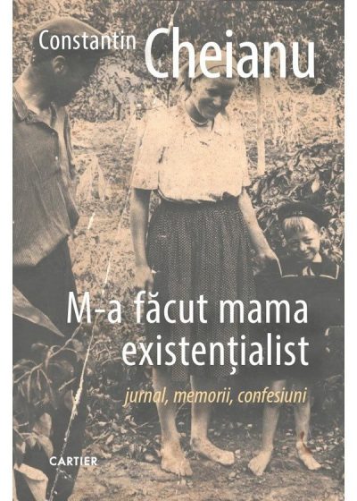 M-a făcut mama existențialist de Constantin Cheianu