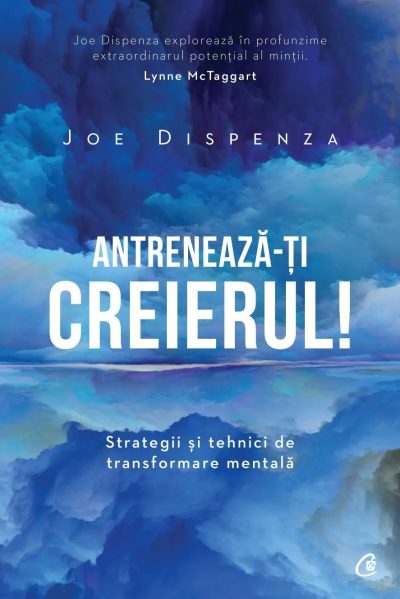 Antreneaza-ti creierul! Strategii si tehnici de transformare mentala se Joe Dispenza